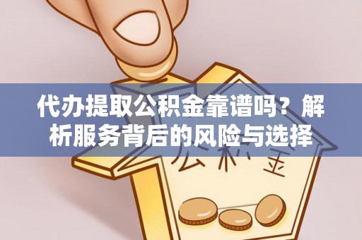寒亭代办提取公积金靠谱吗？解析服务背后的风险与选择