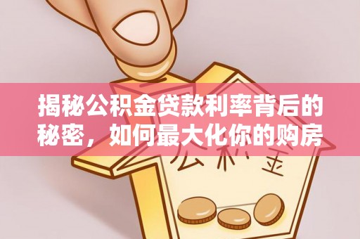 寒亭揭秘公积金贷款利率背后的秘密，如何最大化你的购房优势