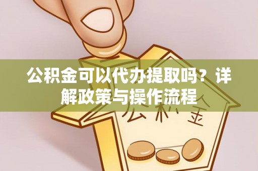 寒亭公积金可以代办提取吗？详解政策与操作流程