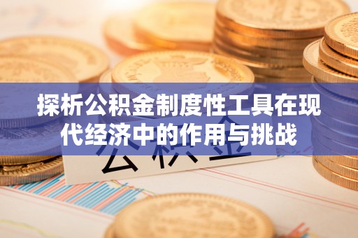 寒亭探析公积金制度性工具在现代经济中的作用与挑战