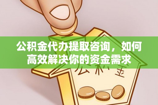 寒亭公积金代办提取咨询，如何高效解决你的资金需求