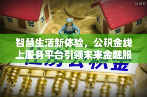 寒亭智慧生活新体验，公积金线上服务平台引领未来金融服务