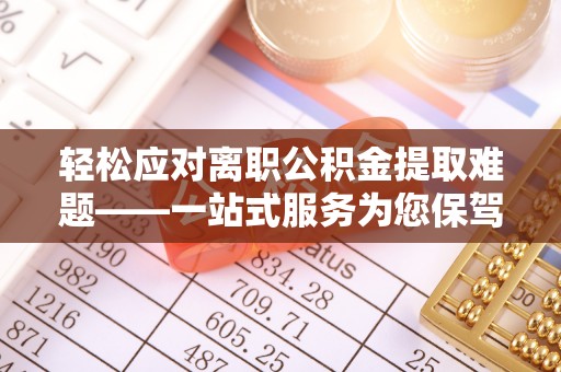 寒亭轻松应对离职公积金提取难题——一站式服务为您保驾护航
