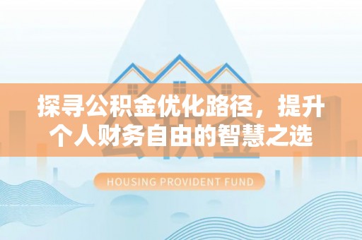 寒亭探寻公积金优化路径，提升个人财务自由的智慧之选