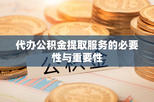 寒亭代办公积金提取服务的必要性与重要性