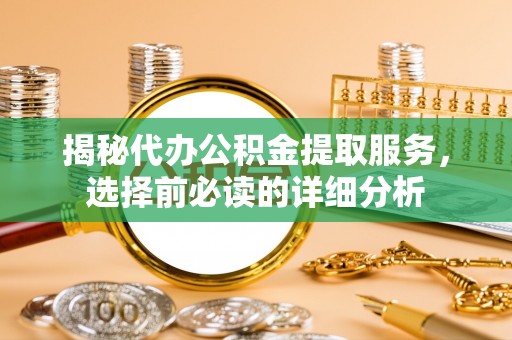 寒亭揭秘代办公积金提取服务，选择前必读的详细分析