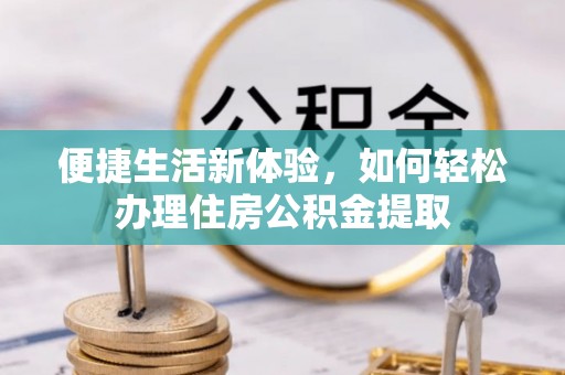寒亭便捷生活新体验，如何轻松办理住房公积金提取