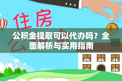 寒亭公积金提取可以代办吗？全面解析与实用指南