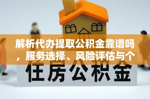 寒亭解析代办提取公积金靠谱吗，服务选择、风险评估与个人权益保障
