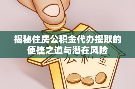 寒亭揭秘住房公积金代办提取的便捷之道与潜在风险