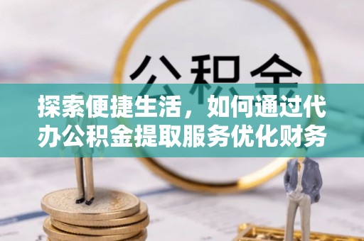 寒亭探索便捷生活，如何通过代办公积金提取服务优化财务管理
