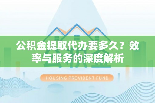 寒亭公积金提取代办要多久？效率与服务的深度解析