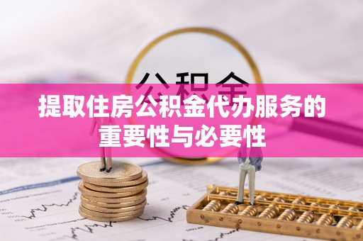寒亭提取住房公积金代办服务的重要性与必要性
