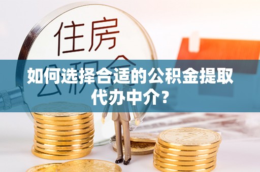 寒亭如何选择合适的公积金提取代办中介？
