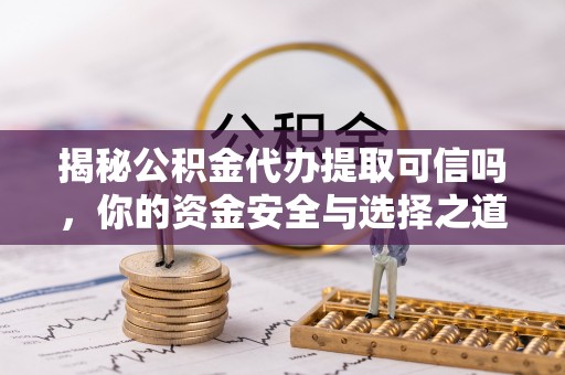 寒亭揭秘公积金代办提取可信吗，你的资金安全与选择之道