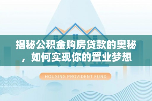 寒亭揭秘公积金购房贷款的奥秘，如何实现你的置业梦想