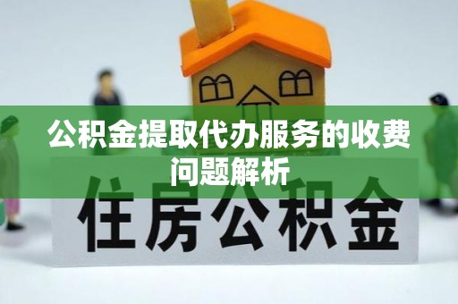 寒亭公积金提取代办服务的收费问题解析