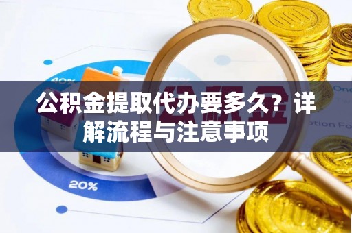 寒亭公积金提取代办要多久？详解流程与注意事项