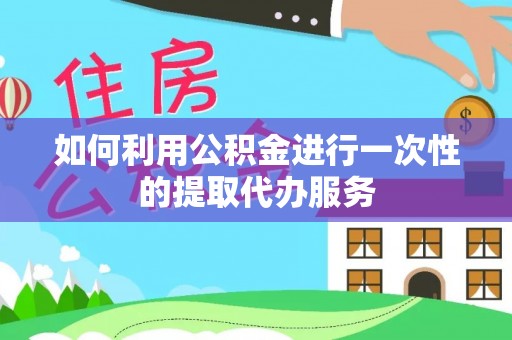 寒亭如何利用公积金进行一次性的提取代办服务