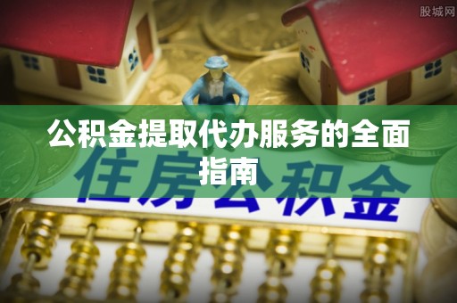寒亭公积金提取代办服务的全面指南