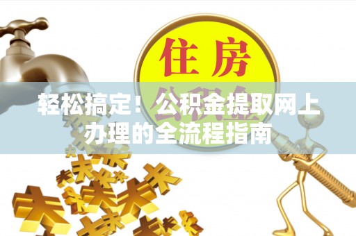 寒亭轻松搞定！公积金提取网上办理的全流程指南