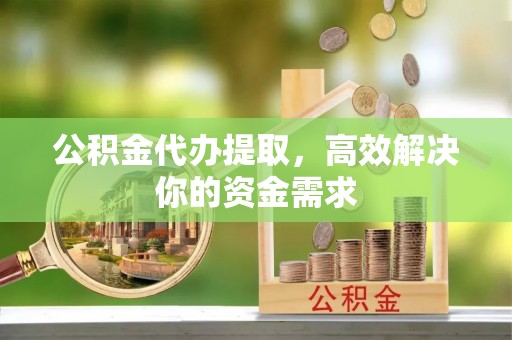 寒亭公积金代办提取，高效解决你的资金需求