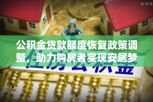 寒亭公积金贷款额度恢复政策调整，助力购房者实现安居梦想