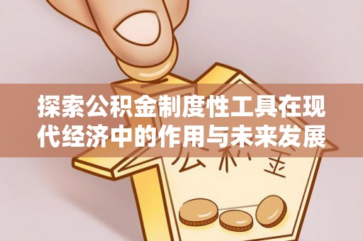 寒亭探索公积金制度性工具在现代经济中的作用与未来发展趋势