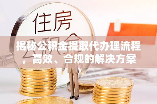寒亭揭秘公积金提取代办理流程，高效、合规的解决方案