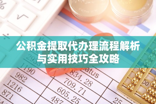 寒亭公积金提取代办理流程解析与实用技巧全攻略
