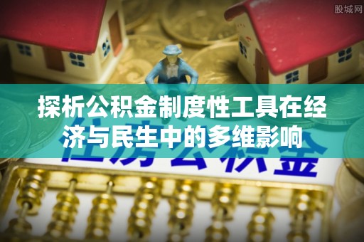 寒亭探析公积金制度性工具在经济与民生中的多维影响