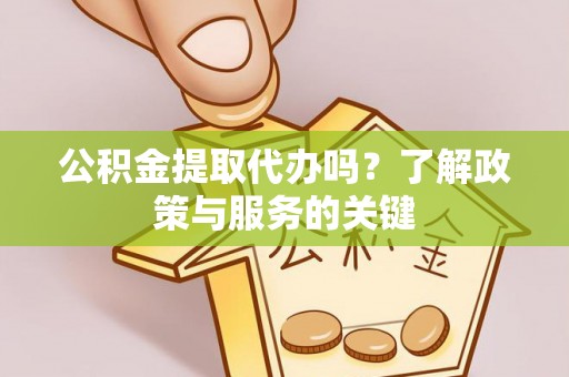 寒亭公积金提取代办吗？了解政策与服务的关键