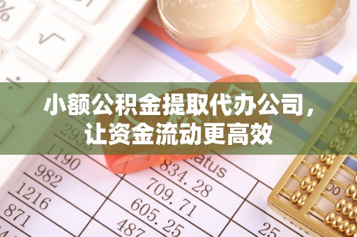 寒亭小额公积金提取代办公司，让资金流动更高效