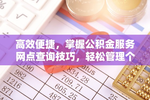 寒亭高效便捷，掌握公积金服务网点查询技巧，轻松管理个人财务